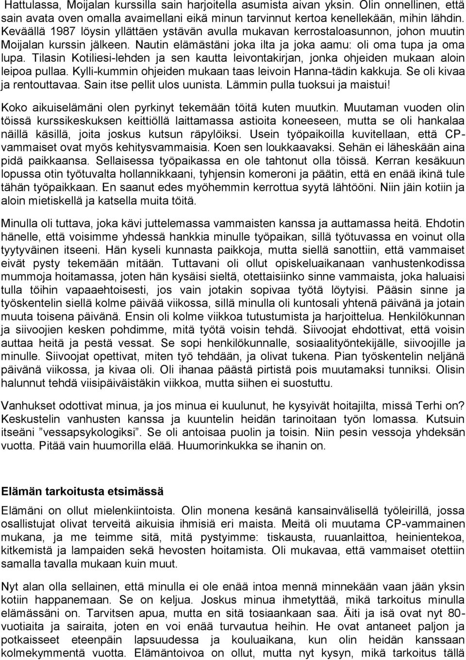 Tilasin Kotiliesi-lehden ja sen kautta leivontakirjan, jonka ohjeiden mukaan aloin leipoa pullaa. Kylli-kummin ohjeiden mukaan taas leivoin Hanna-tädin kakkuja. Se oli kivaa ja rentouttavaa.