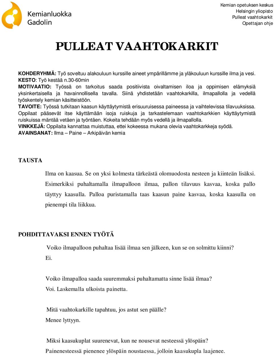 Siinä yhdistetään vaahtokarkilla, ilmapallolla ja vedellä työskentely kemian käsitteistöön. TAVOITE: Työssä tutkitaan kaasun käyttäytymistä erisuuruisessa paineessa ja vaihtelevissa tilavuuksissa.