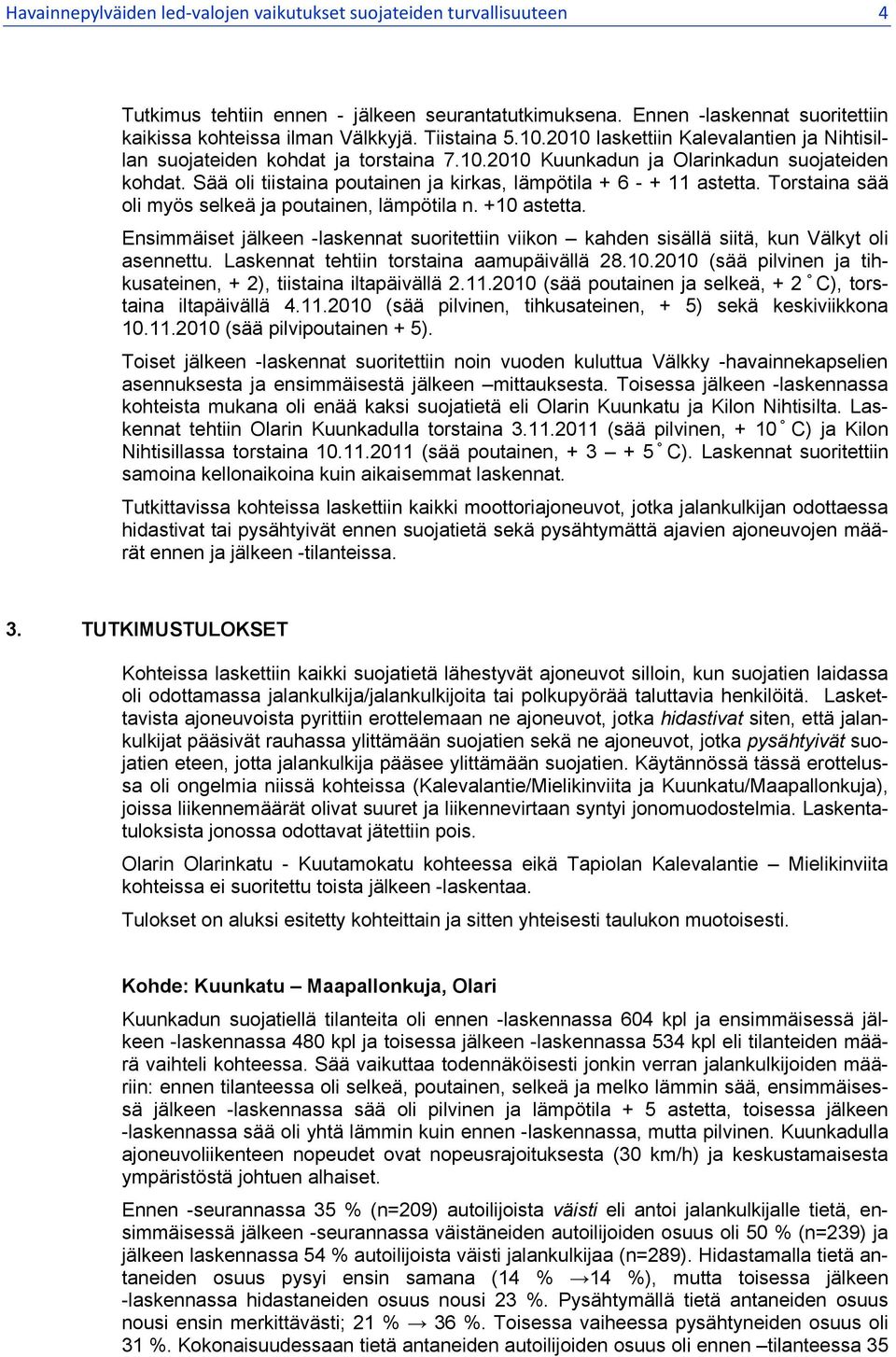 Sää oli tiistaina poutainen ja kirkas, lämpötila + 6 - + 11 astetta. Torstaina sää oli myös selkeä ja poutainen, lämpötila n. +10 astetta.