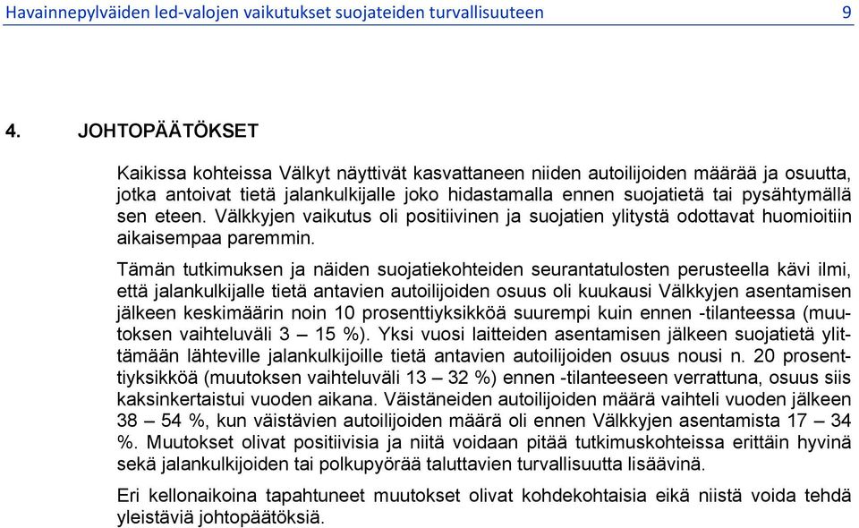 eteen. Välkkyjen vaikutus oli positiivinen ja suojatien ylitystä odottavat huomioitiin aikaisempaa paremmin.