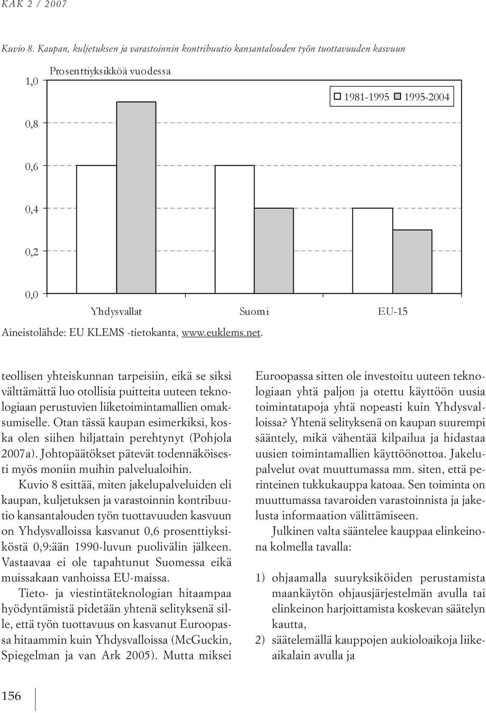otan tässä kaupan esimerkiksi, koska olen siihen hiljattain perehtynyt (pohjola 2007a). johtopäätökset pätevät todennäköisesti myös moniin muihin palvelualoihin.