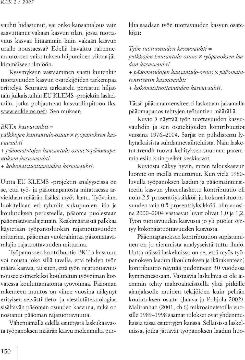 seuraava tarkastelu perustuu hiljattain julkaistuihin eu klems projektin laskelmiin, jotka pohjautuvat kasvutilinpitoon (ks. www.euklems.net).