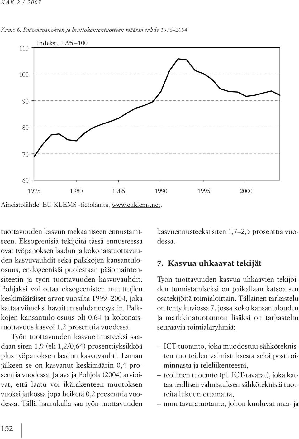 kasvuvauhdit. pohjaksi voi ottaa eksogeenisten muuttujien keskimääräiset arvot vuosilta 1999 2004, joka kattaa viimeksi havaitun suhdannesyklin.