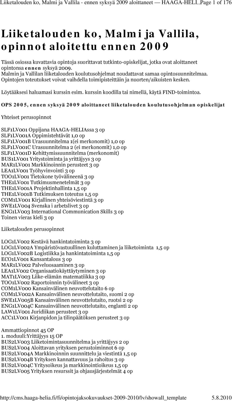 Malmin ja Vallilan liiketalouden koulutusohjelmat noudattavat samaa opintosuunnitelmaa. Opintojen toteutukset voivat vaihdella toimipisteittäin ja nuorten/aikuisten kesken.