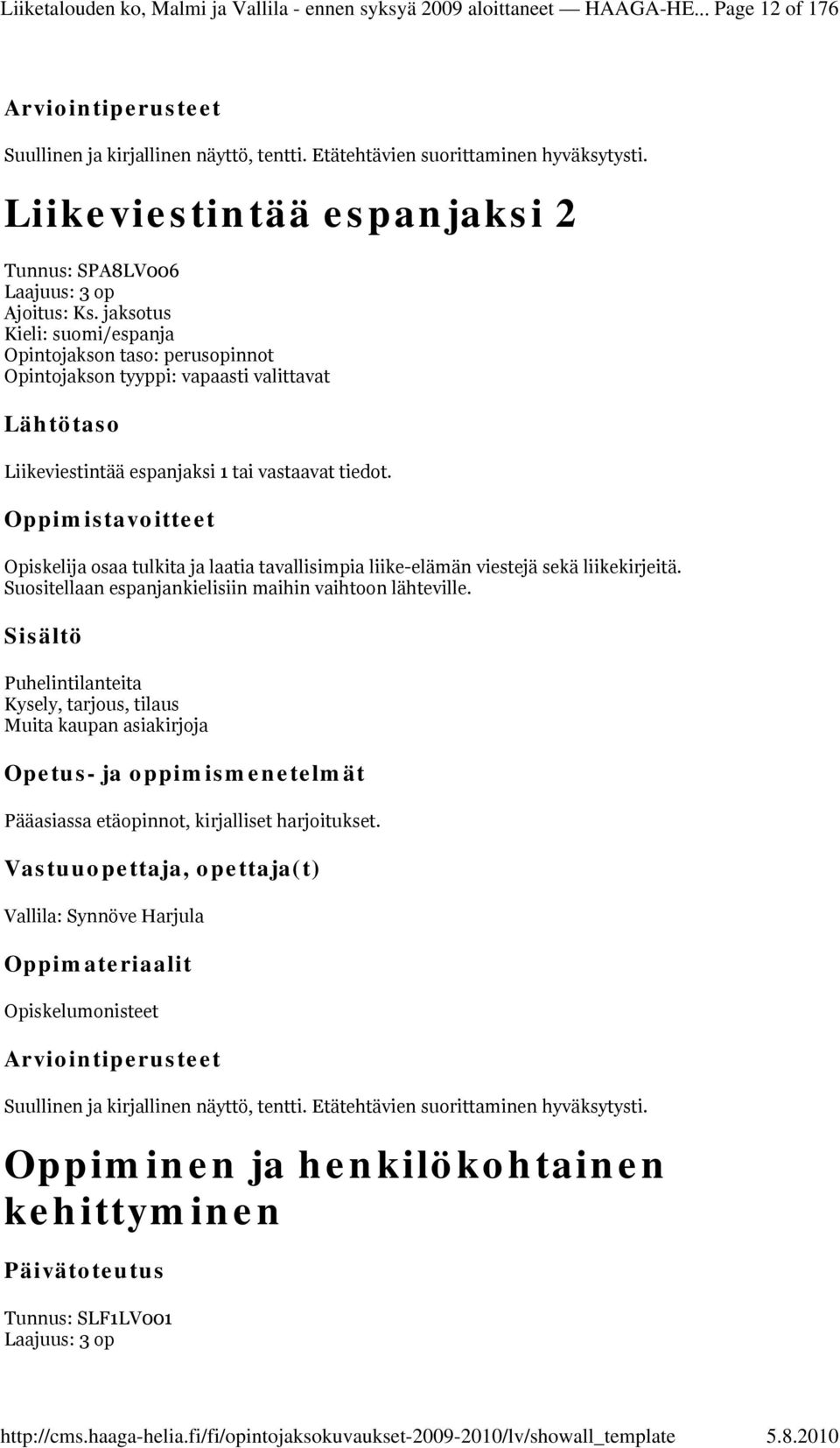 jaksotus /espanja Opintojakson taso: perusopinnot Opintojakson tyyppi: vapaasti valittavat Liikeviestintää espanjaksi 1 tai vastaavat tiedot.