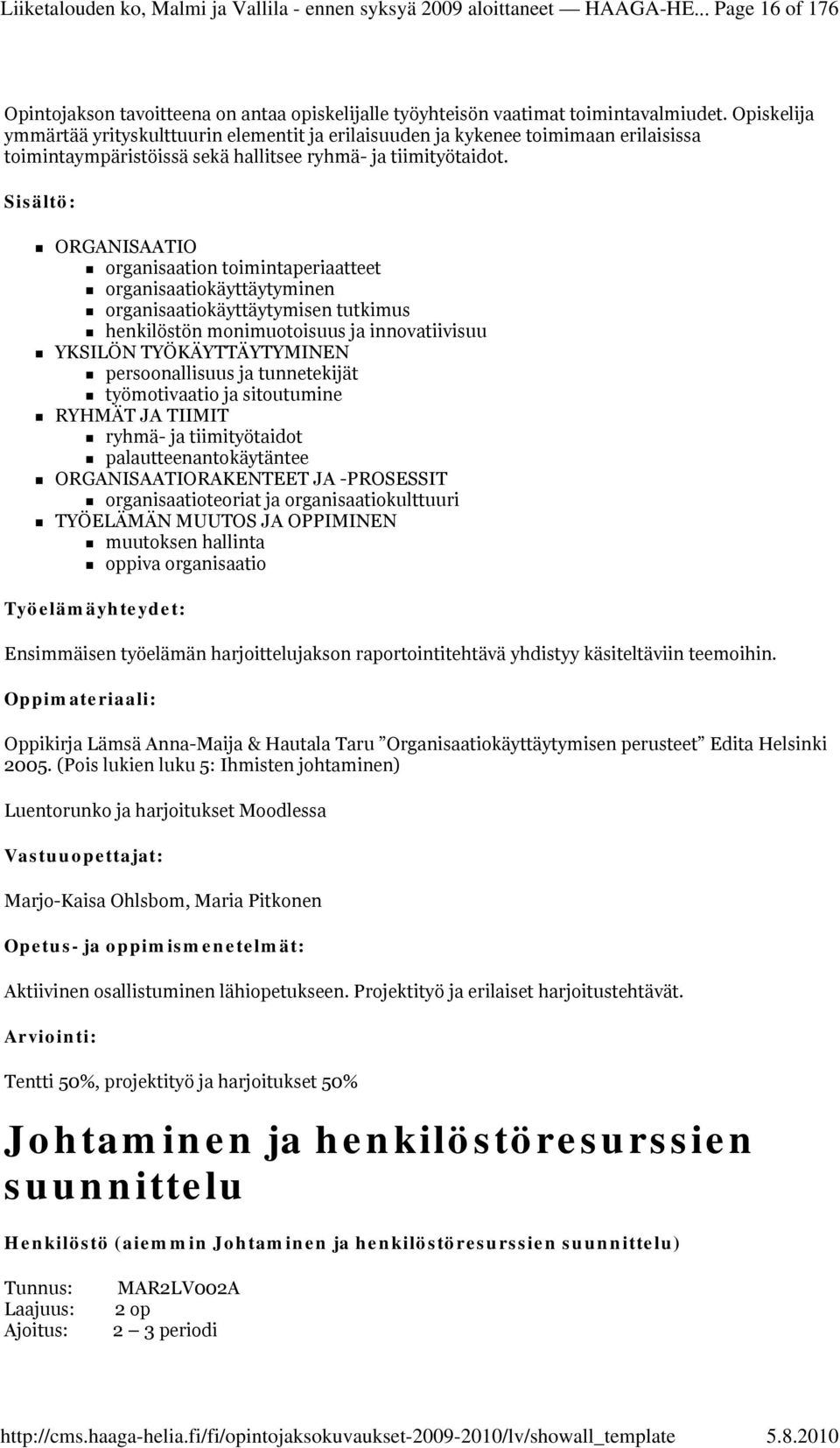 : ORGANISAATIO organisaation toimintaperiaatteet organisaatiokäyttäytyminen organisaatiokäyttäytymisen tutkimus henkilöstön monimuotoisuus ja innovatiivisuu YKSILÖN TYÖKÄYTTÄYTYMINEN persoonallisuus