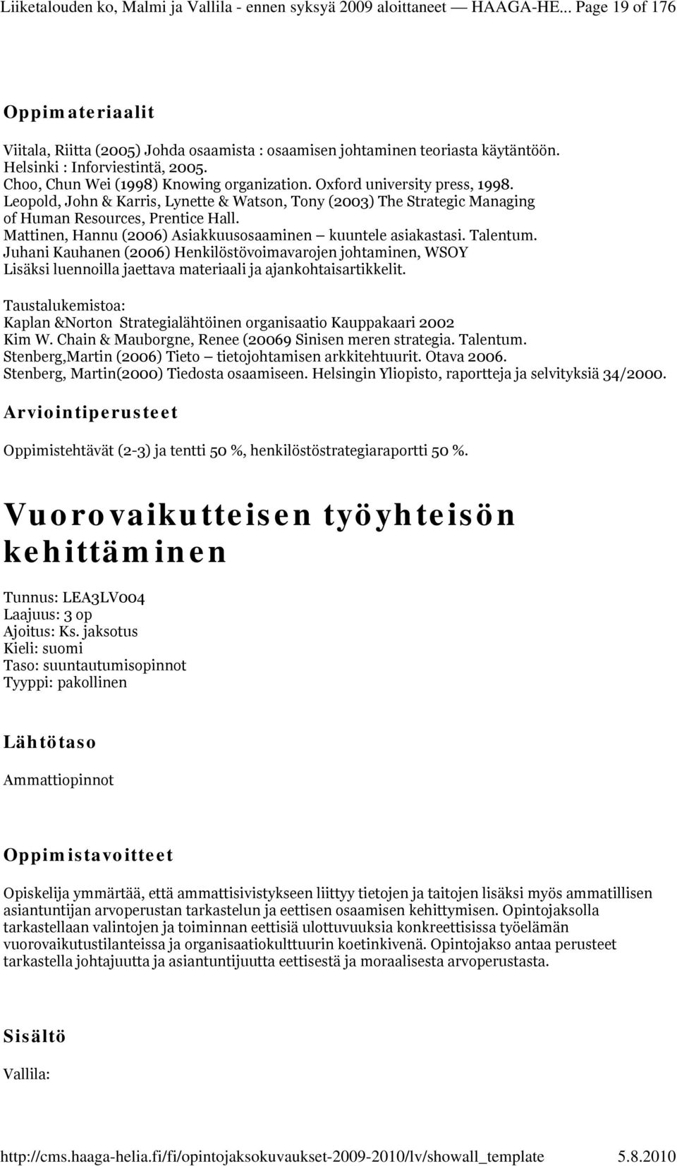 Leopold, John & Karris, Lynette & Watson, Tony (2003) The Strategic Managing of Human Resources, Prentice Hall. Mattinen, Hannu (2006) Asiakkuusosaaminen kuuntele asiakastasi. Talentum.