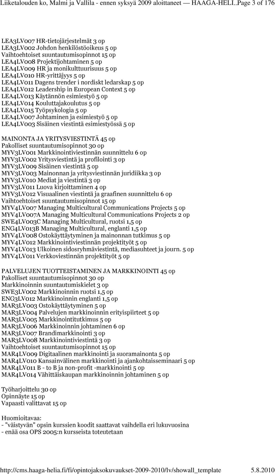 monikulttuurisuus 5 op LEA4LV010 HR-yrittäjyys 5 op LEA4LV011 Dagens trender i nordiskt ledarskap 5 op LEA4LV012 Leadership in European Context 5 op LEA4LV013 Käytännön esimiestyö 5 op LEA4LV014