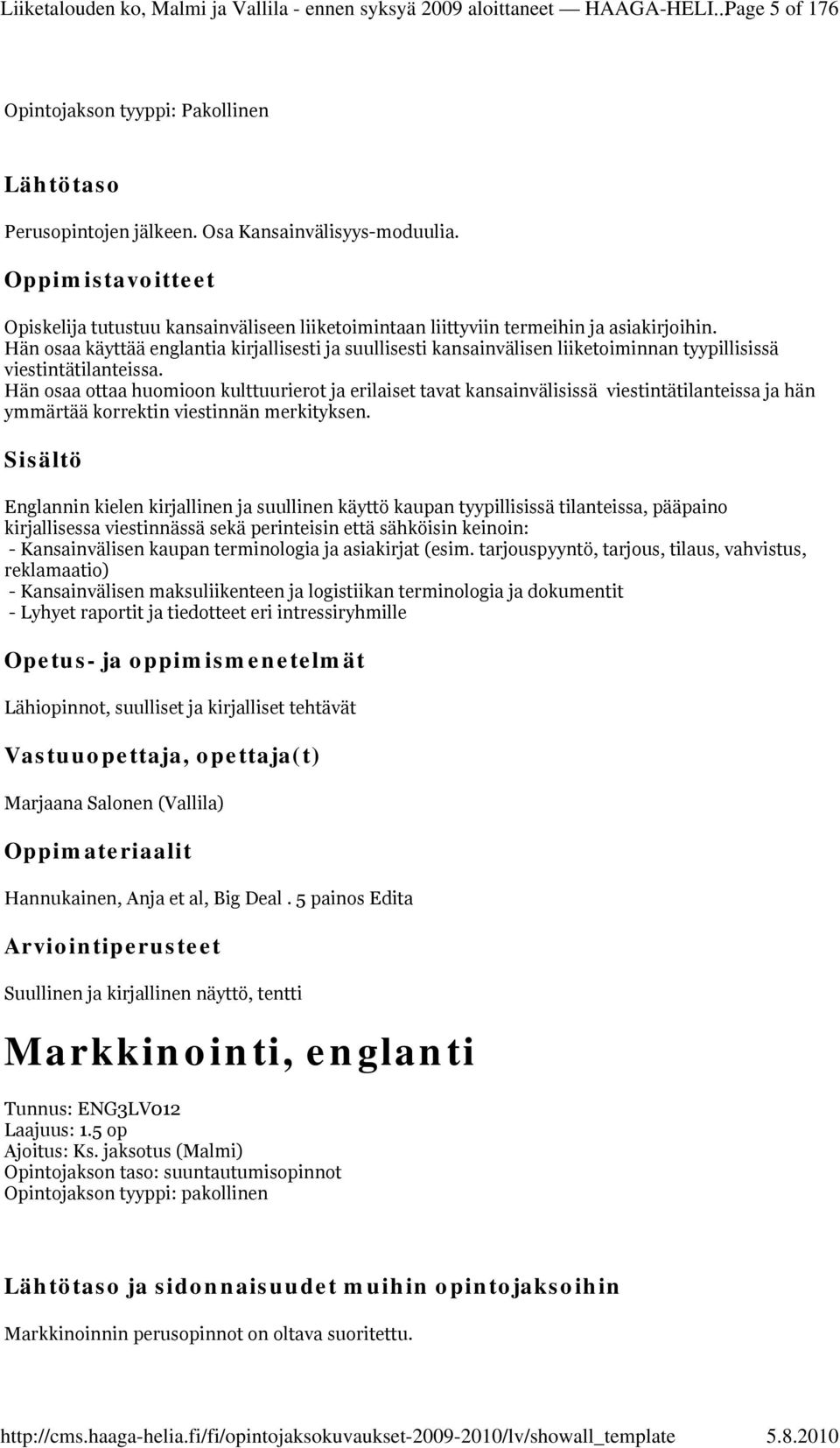 Hän osaa käyttää englantia kirjallisesti ja suullisesti kansainvälisen liiketoiminnan tyypillisissä viestintätilanteissa.