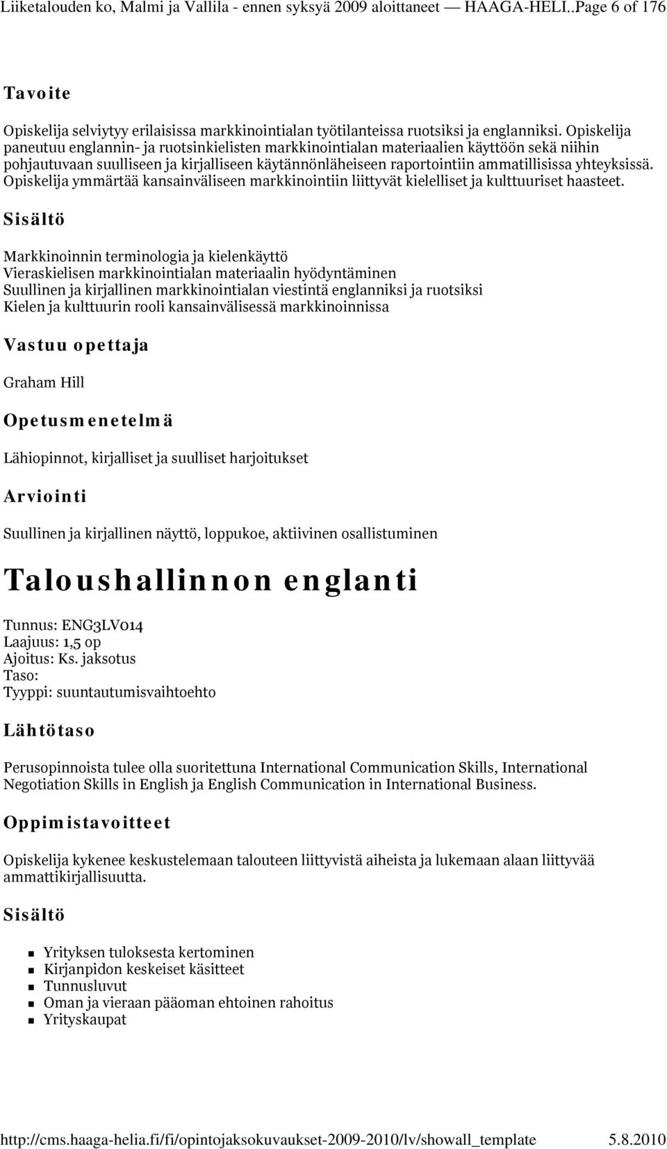 yhteyksissä. Opiskelija ymmärtää kansainväliseen markkinointiin liittyvät kielelliset ja kulttuuriset haasteet.