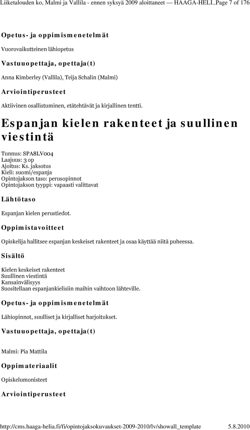 Espanjan kielen rakenteet ja suullinen viestintä Tunnus: SPA8LV004 Laajuus: 3 op Ajoitus: Ks.