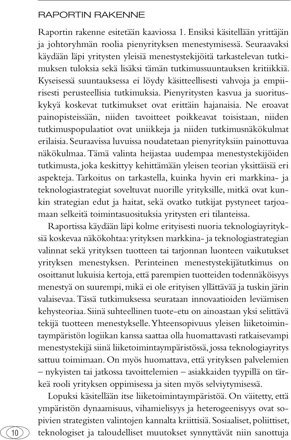 Kyseisessä suuntauksessa ei löydy käsitteellisesti vahvoja ja empiirisesti perusteellisia tutkimuksia. Pienyritysten kasvua ja suorituskykyä koskevat tutkimukset ovat erittäin hajanaisia.