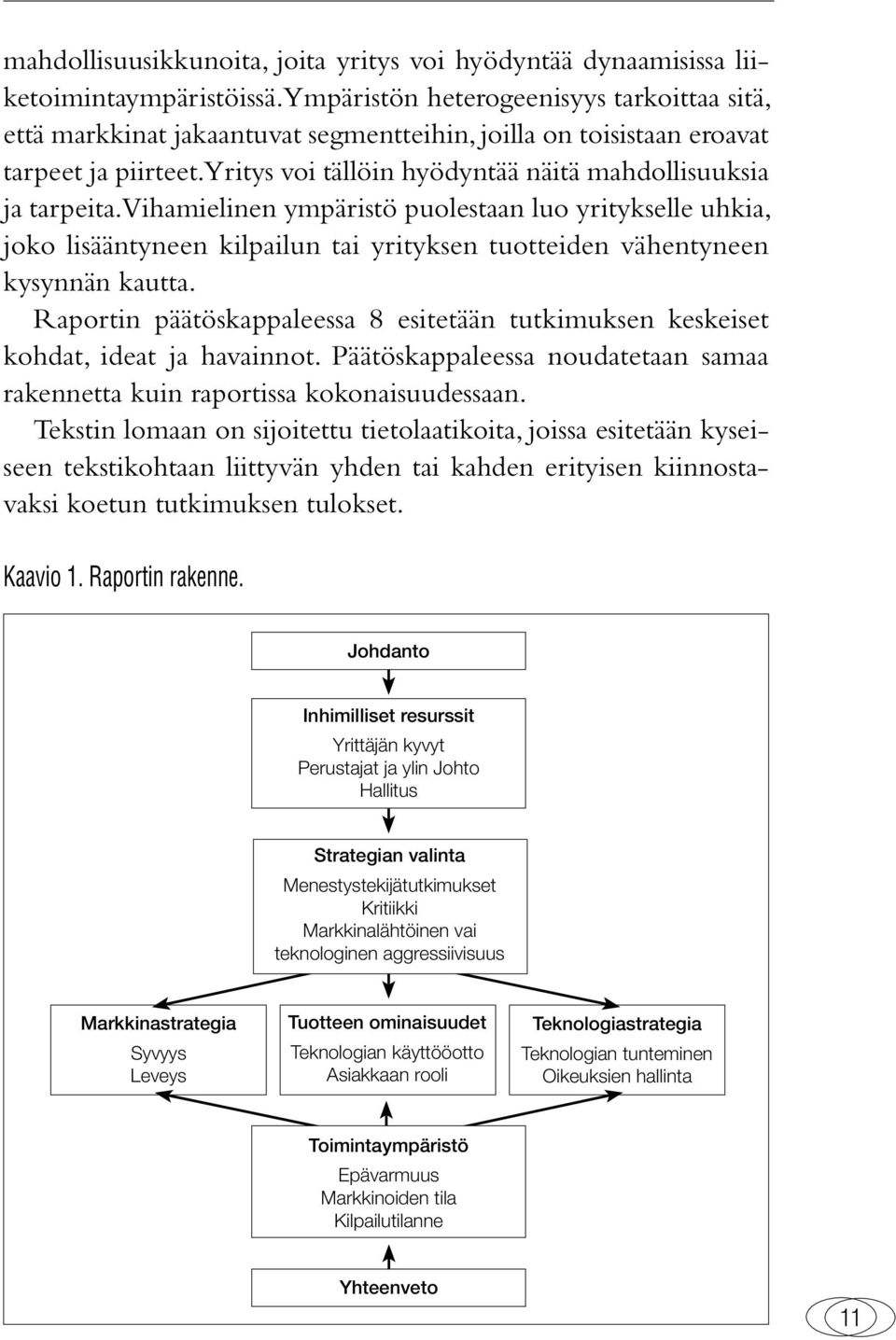 Vihamielinen ympäristö puolestaan luo yritykselle uhkia, joko lisääntyneen kilpailun tai yrityksen tuotteiden vähentyneen kysynnän kautta.