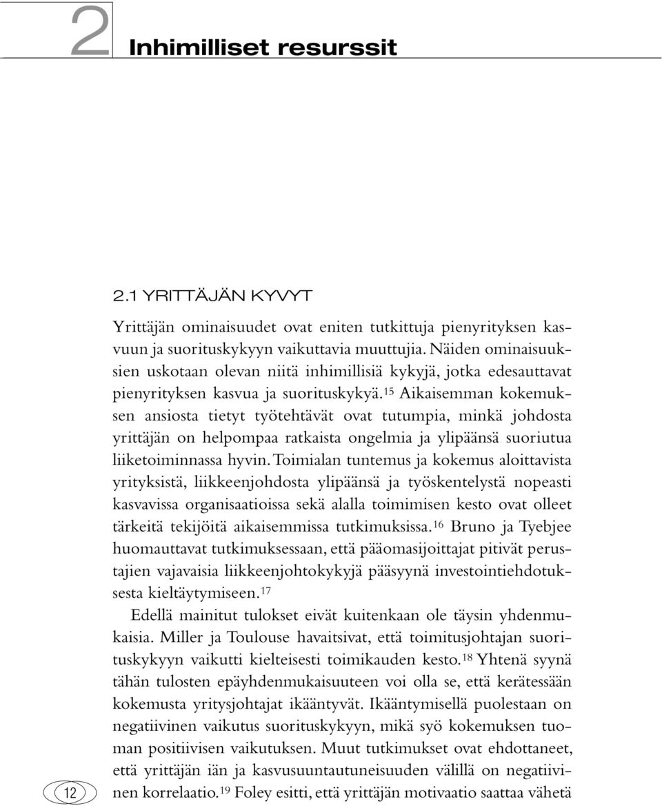 15 Aikaisemman kokemuksen ansiosta tietyt työtehtävät ovat tutumpia, minkä johdosta yrittäjän on helpompaa ratkaista ongelmia ja ylipäänsä suoriutua liiketoiminnassa hyvin.