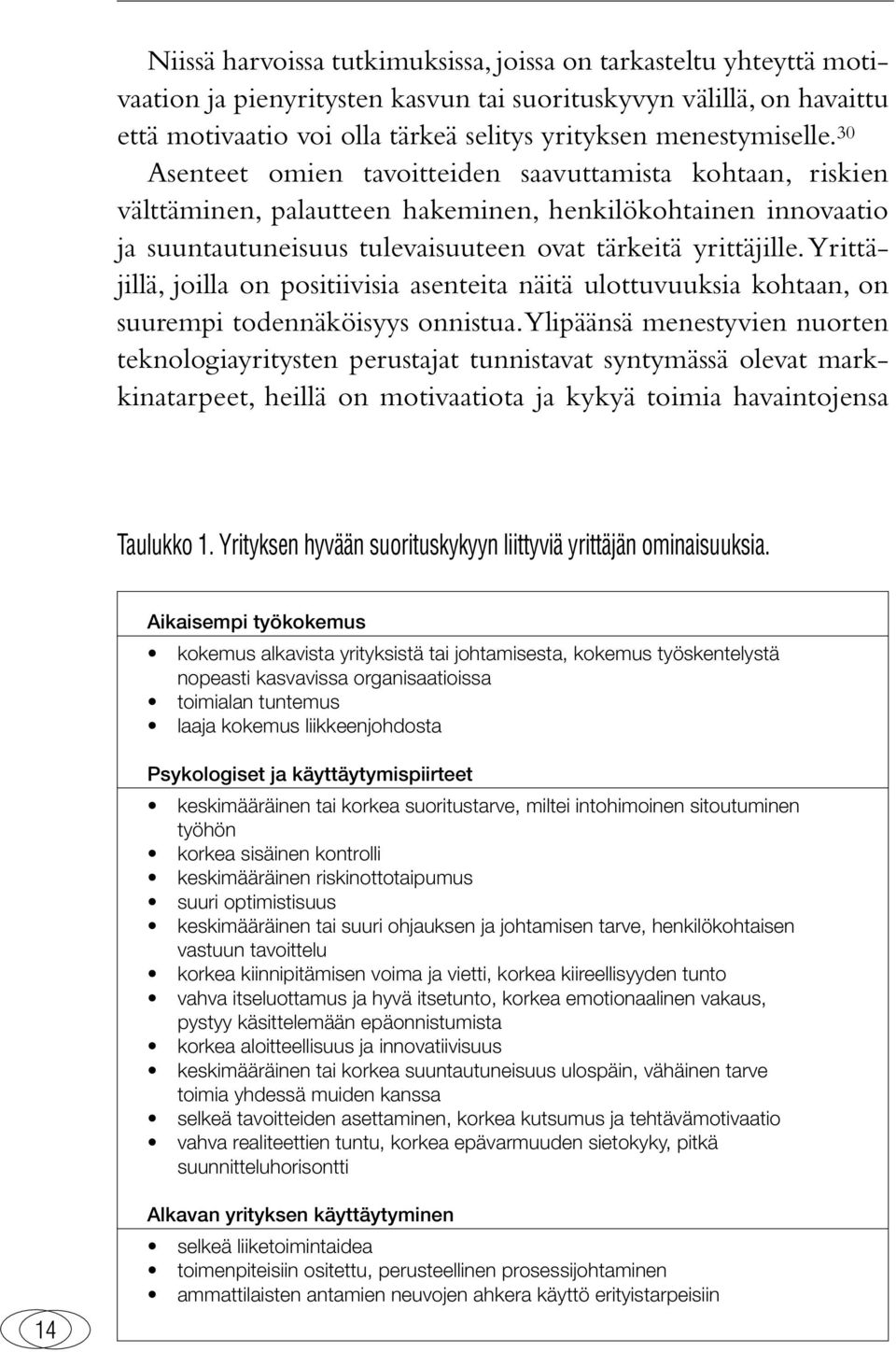 30 Asenteet omien tavoitteiden saavuttamista kohtaan, riskien välttäminen, palautteen hakeminen, henkilökohtainen innovaatio ja suuntautuneisuus tulevaisuuteen ovat tärkeitä yrittäjille.