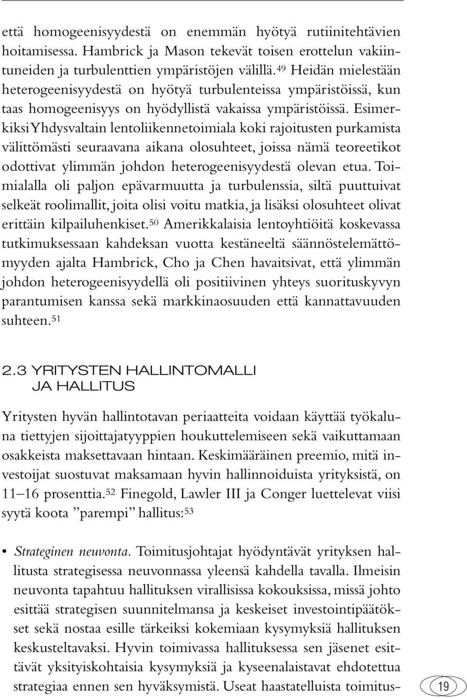 Esimerkiksi Yhdysvaltain lentoliikennetoimiala koki rajoitusten purkamista välittömästi seuraavana aikana olosuhteet, joissa nämä teoreetikot odottivat ylimmän johdon heterogeenisyydestä olevan etua.