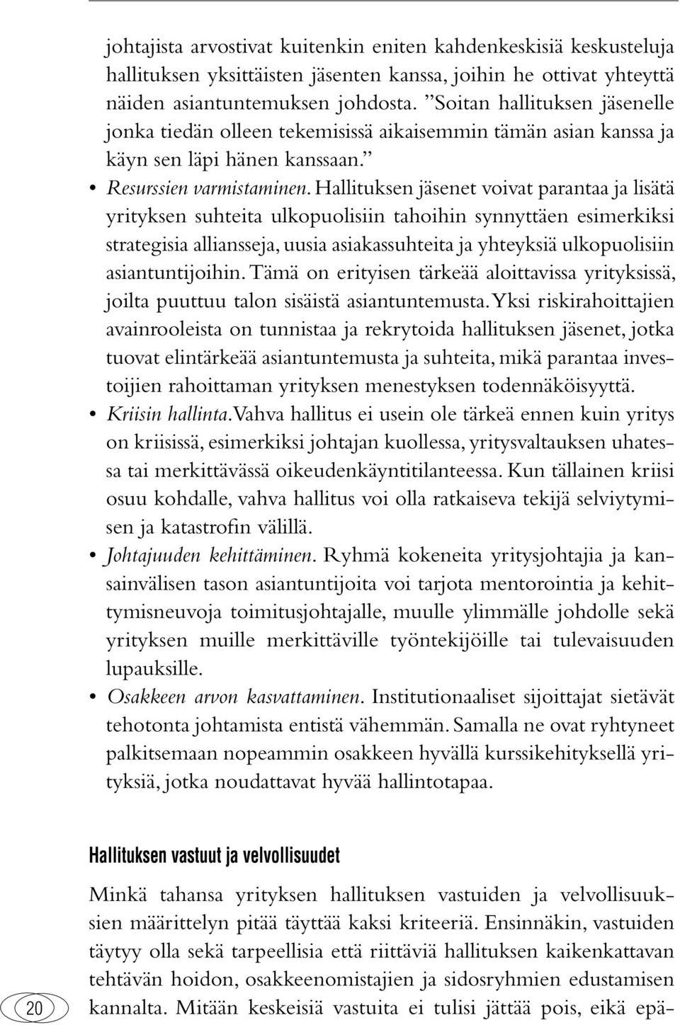 Hallituksen jäsenet voivat parantaa ja lisätä yrityksen suhteita ulkopuolisiin tahoihin synnyttäen esimerkiksi strategisia alliansseja, uusia asiakassuhteita ja yhteyksiä ulkopuolisiin