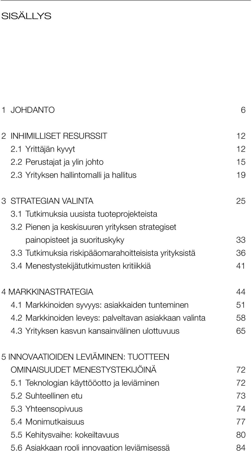 4 Menestystekijätutkimusten kritiikkiä 41 4 MARKKINASTRATEGIA 44 4.1 Markkinoiden syvyys: asiakkaiden tunteminen 51 4.2 Markkinoiden leveys: palveltavan asiakkaan valinta 58 4.