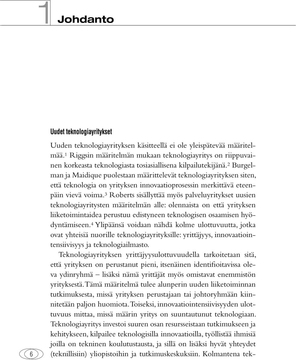 2 Burgelman ja Maidique puolestaan määrittelevät teknologiayrityksen siten, että teknologia on yrityksen innovaatioprosessin merkittävä eteenpäin vievä voima.