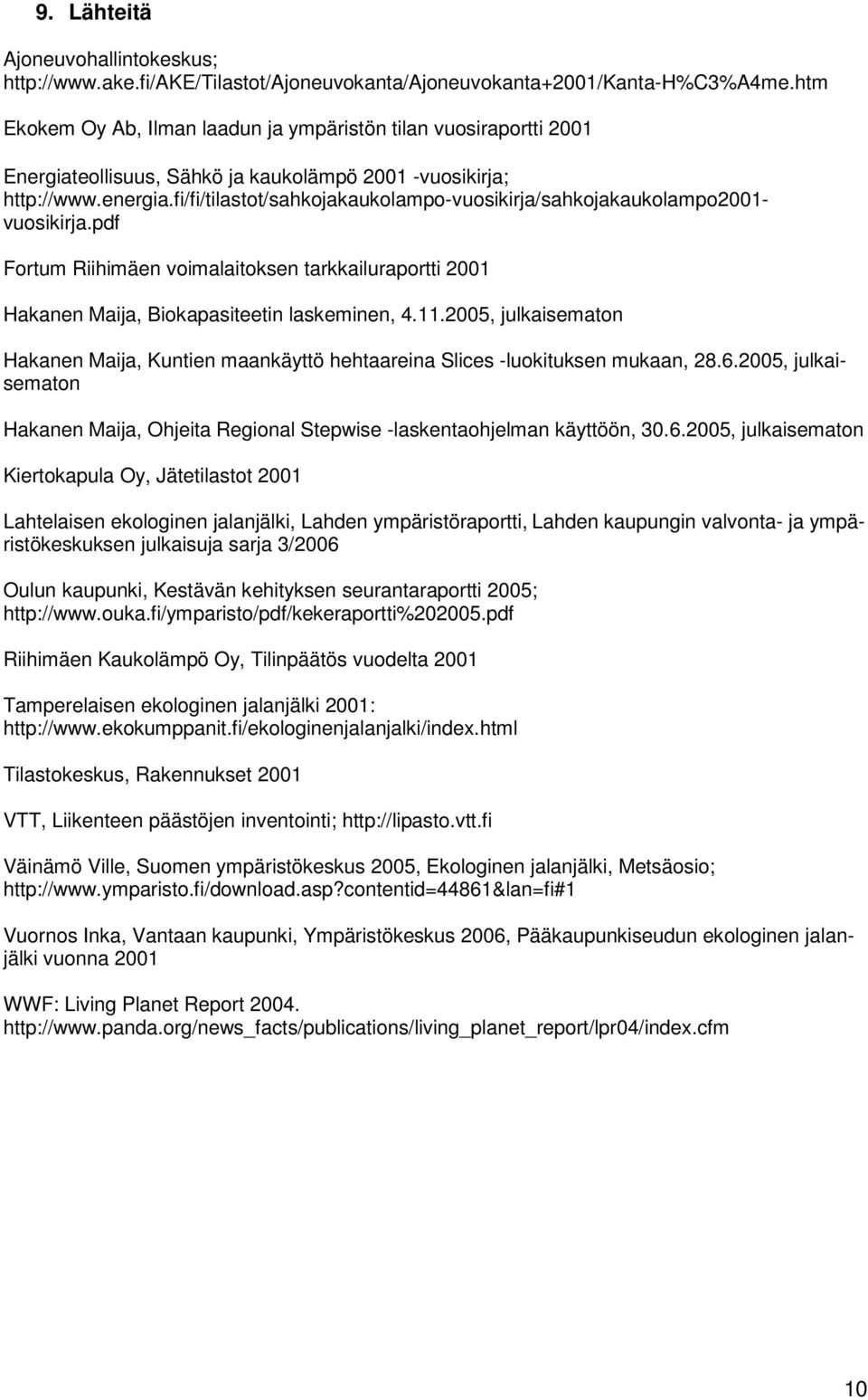 fi/fi/tilastot/sahkojakaukolampo-vuosikirja/sahkojakaukolampo2001- vuosikirja.pdf Fortum Riihimäen voimalaitoksen tarkkailuraportti 2001 Hakanen Maija, Biokapasiteetin laskeminen, 4.11.