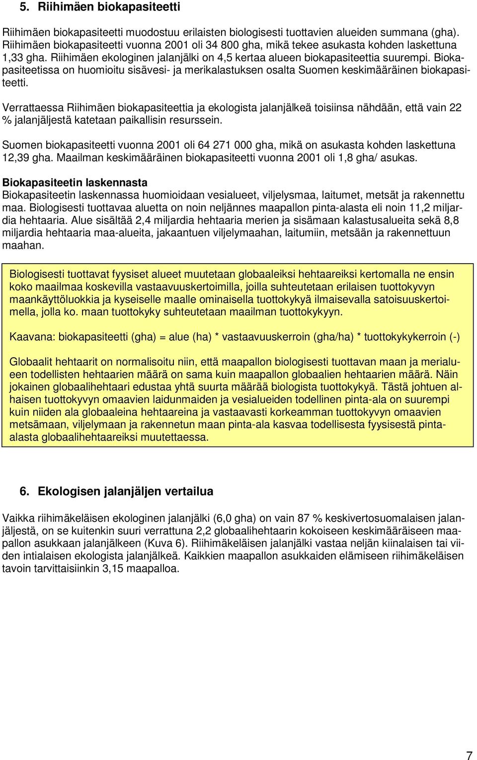 Biokapasiteetissa on huomioitu sisävesi- ja merikalastuksen osalta Suomen keskimääräinen biokapasiteetti.