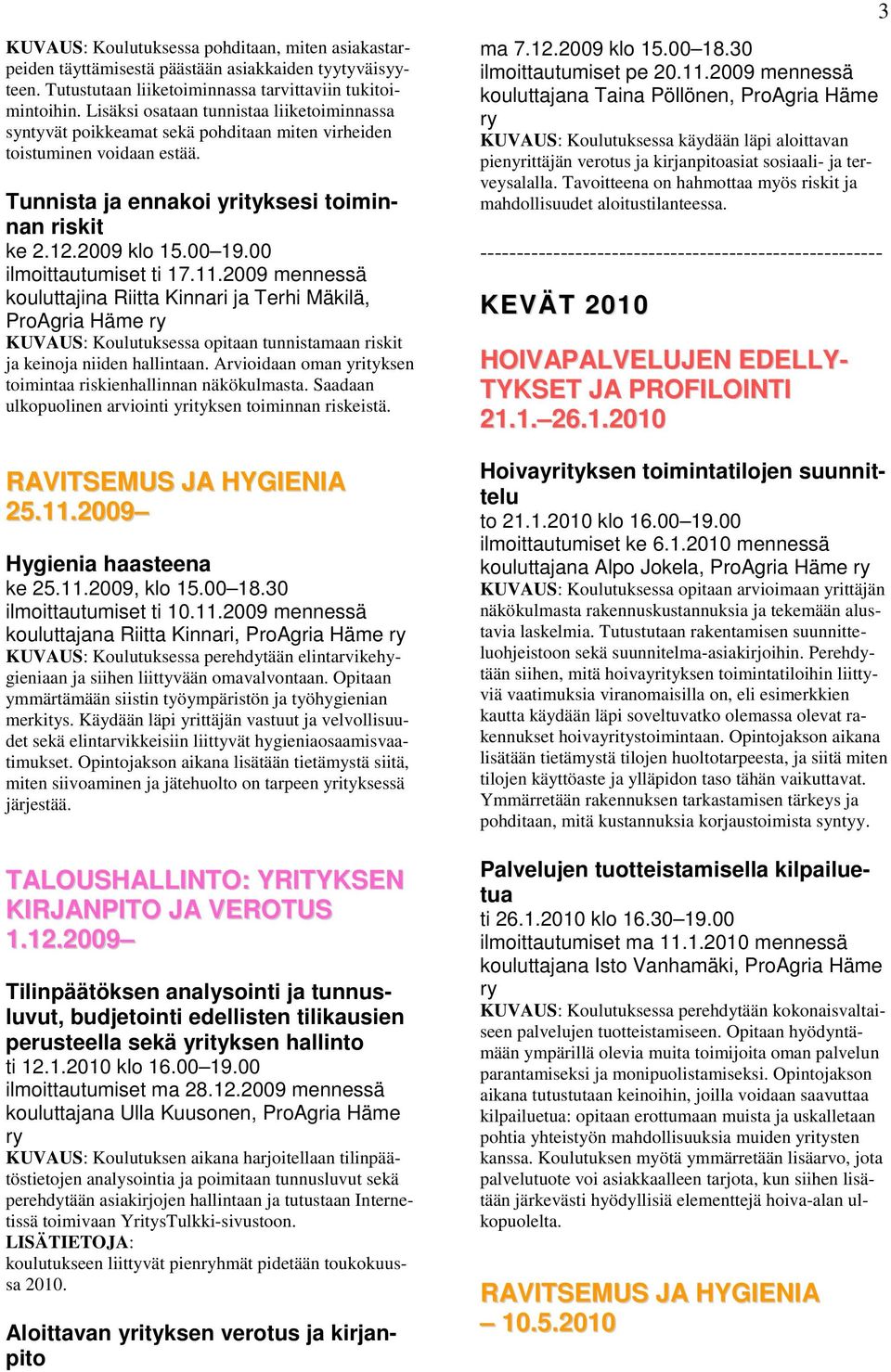 00 ilmoittautumiset ti 17.11.2009 mennessä kouluttajina Riitta Kinnari ja Terhi Mäkilä, KUVAUS: Koulutuksessa opitaan tunnistamaan riskit ja keinoja niiden hallintaan.