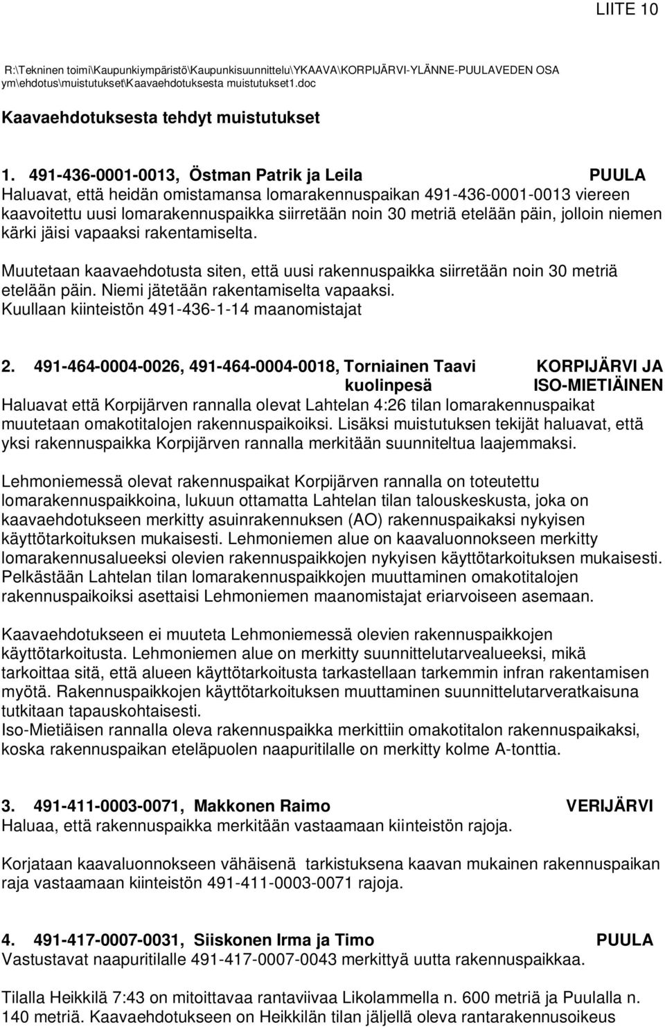 491-436-0001-0013, Östman Patrik ja Leila PUULA Haluavat, että heidän omistamansa lomarakennuspaikan 491-436-0001-0013 viereen kaavoitettu uusi lomarakennuspaikka siirretään noin 30 metriä etelään