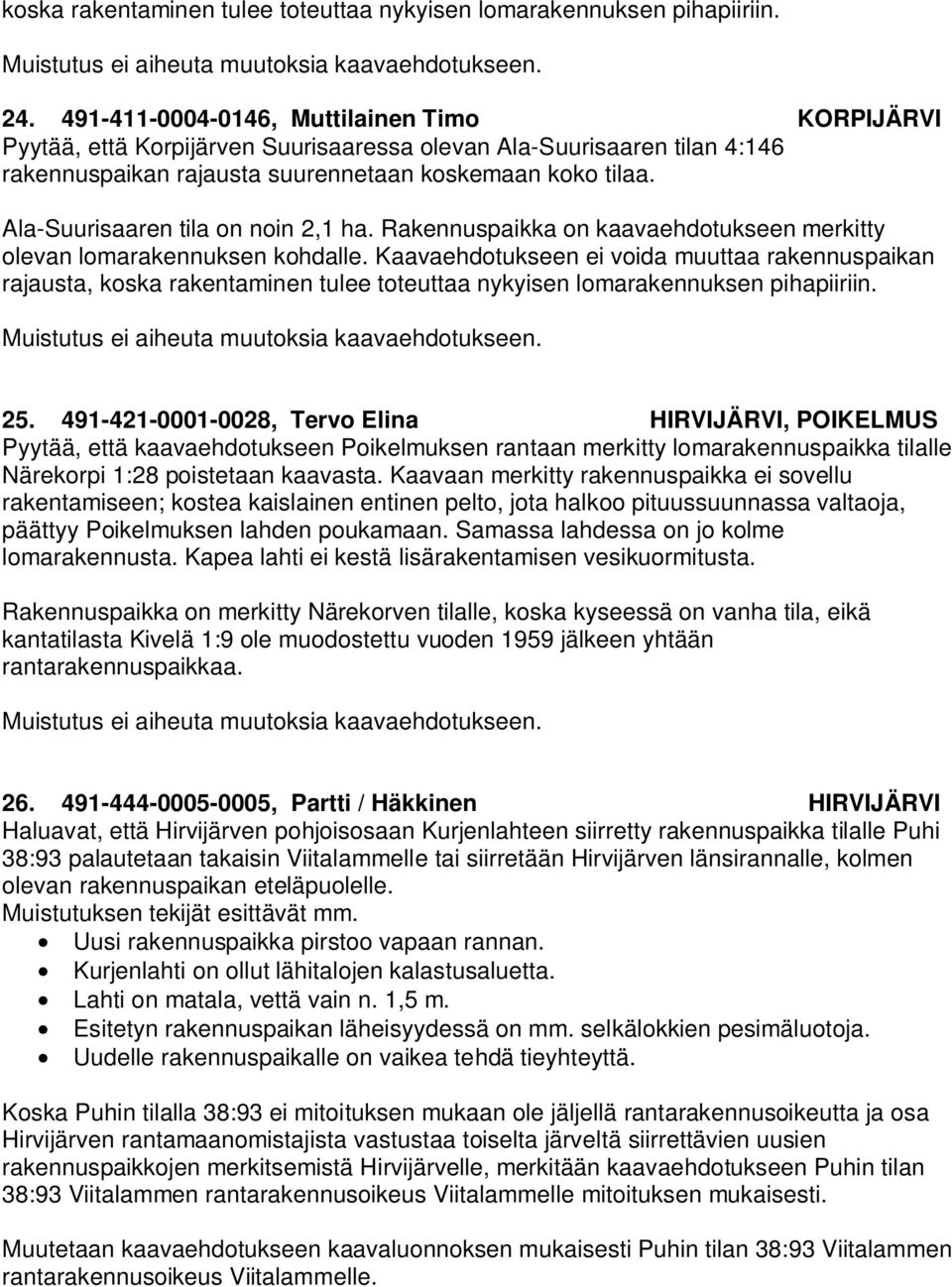 Ala-Suurisaaren tila on noin 2,1 ha. Rakennuspaikka on kaavaehdotukseen merkitty olevan lomarakennuksen kohdalle.