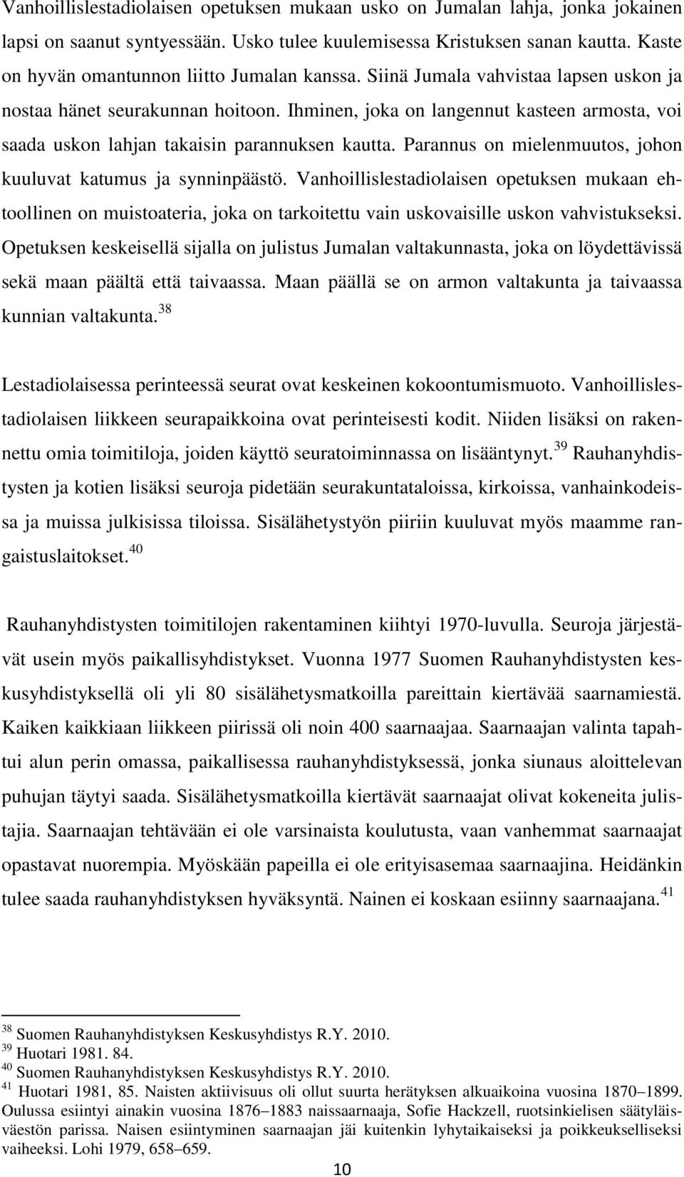 Ihminen, joka on langennut kasteen armosta, voi saada uskon lahjan takaisin parannuksen kautta. Parannus on mielenmuutos, johon kuuluvat katumus ja synninpäästö.