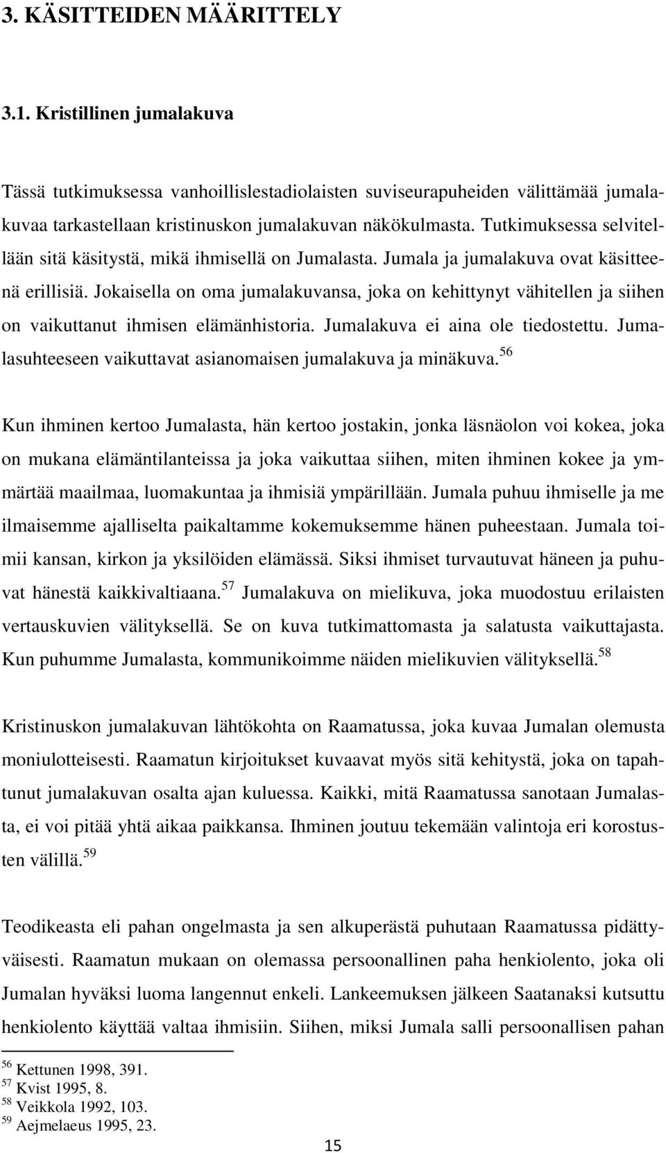 Jokaisella on oma jumalakuvansa, joka on kehittynyt vähitellen ja siihen on vaikuttanut ihmisen elämänhistoria. Jumalakuva ei aina ole tiedostettu.