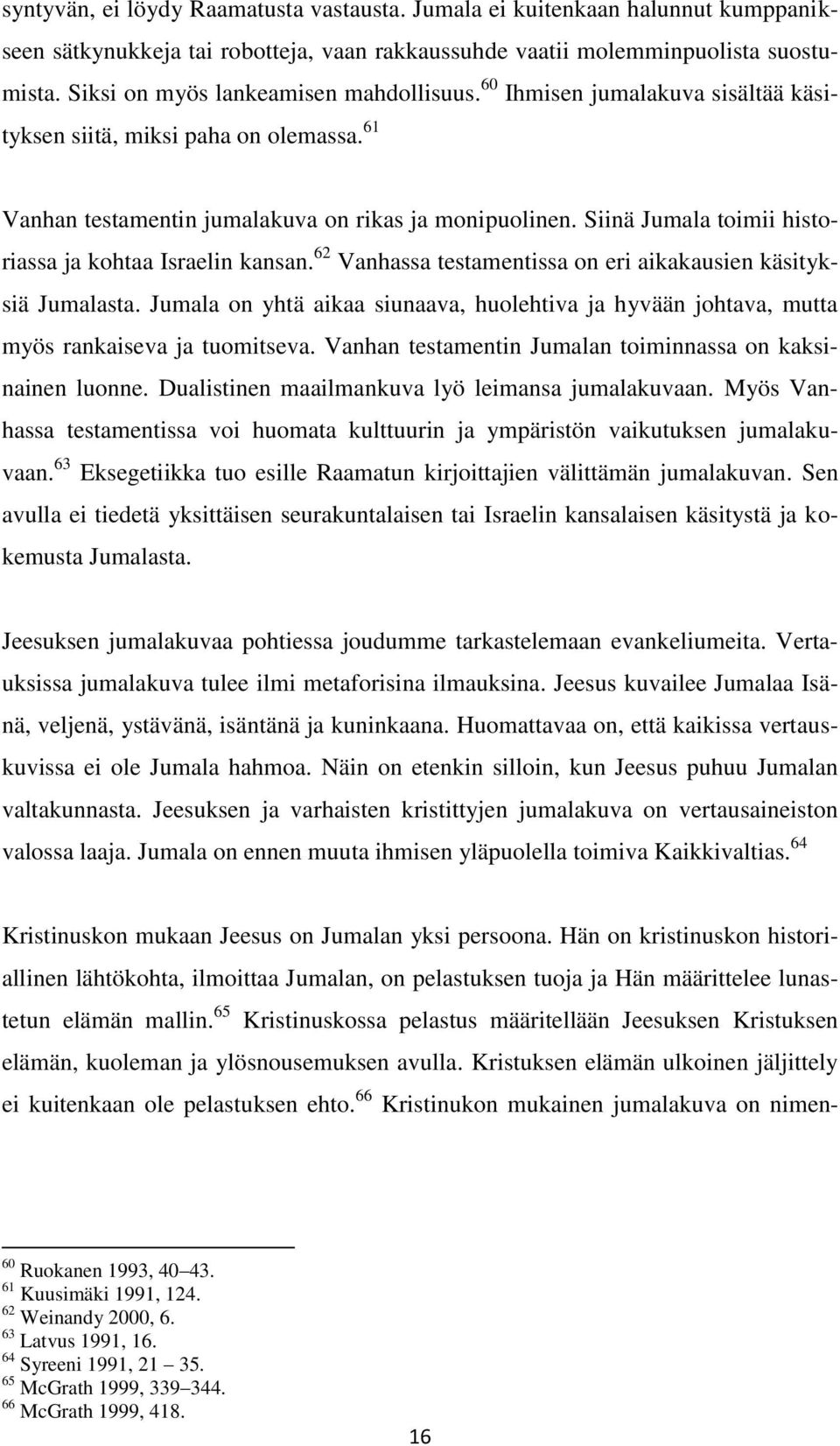 Siinä Jumala toimii historiassa ja kohtaa Israelin kansan. 62 Vanhassa testamentissa on eri aikakausien käsityksiä Jumalasta.