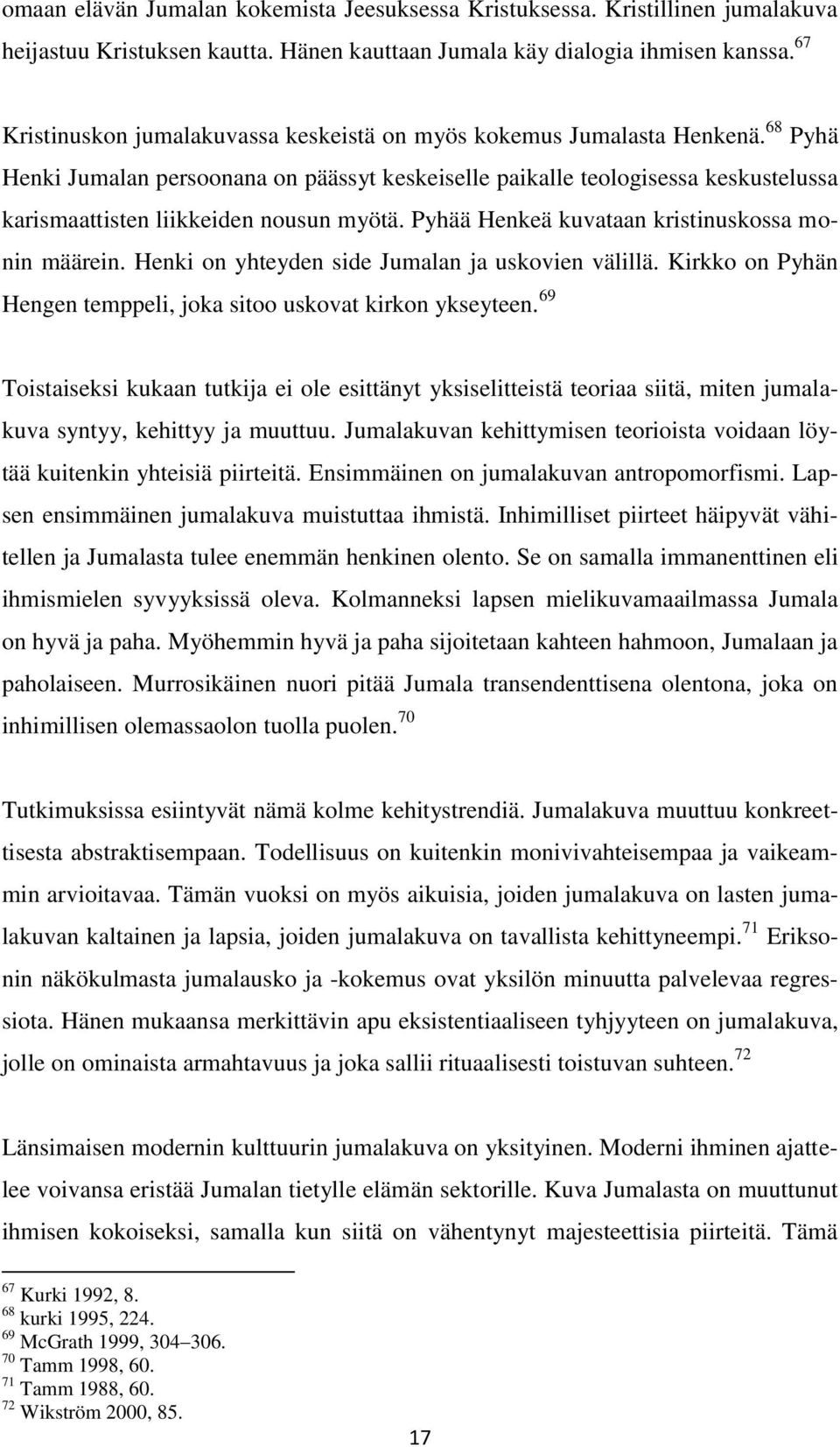 68 Pyhä Henki Jumalan persoonana on päässyt keskeiselle paikalle teologisessa keskustelussa karismaattisten liikkeiden nousun myötä. Pyhää Henkeä kuvataan kristinuskossa monin määrein.