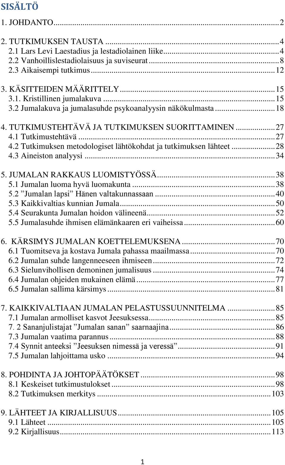 1 Tutkimustehtävä... 27 4.2 Tutkimuksen metodologiset lähtökohdat ja tutkimuksen lähteet... 28 4.3 Aineiston analyysi... 34 5. JUMALAN RAKKAUS LUOMISTYÖSSÄ... 38 5.1 Jumalan luoma hyvä luomakunta.