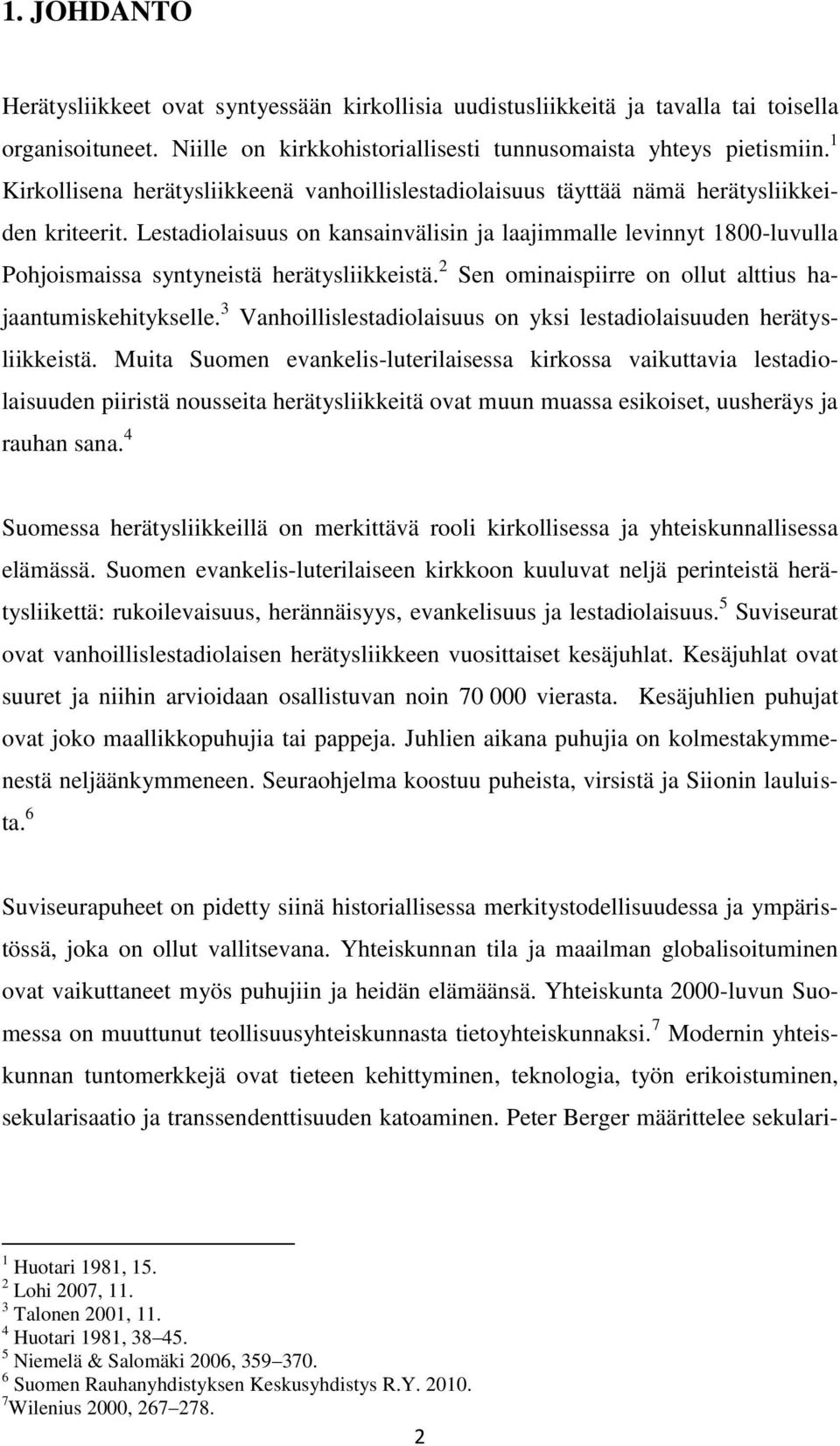 Lestadiolaisuus on kansainvälisin ja laajimmalle levinnyt 1800-luvulla Pohjoismaissa syntyneistä herätysliikkeistä. 2 Sen ominaispiirre on ollut alttius hajaantumiskehitykselle.