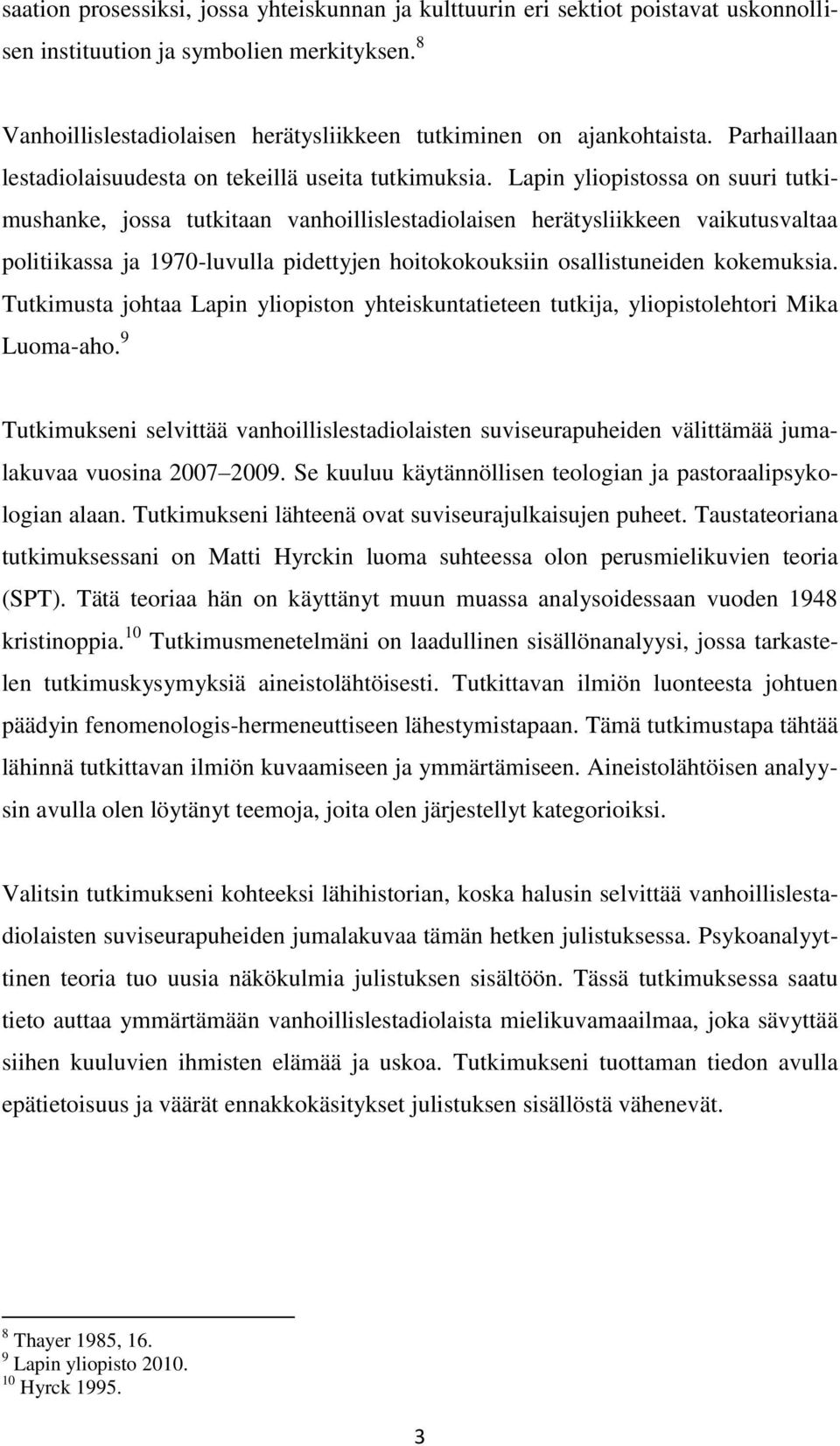Lapin yliopistossa on suuri tutkimushanke, jossa tutkitaan vanhoillislestadiolaisen herätysliikkeen vaikutusvaltaa politiikassa ja 1970-luvulla pidettyjen hoitokokouksiin osallistuneiden kokemuksia.