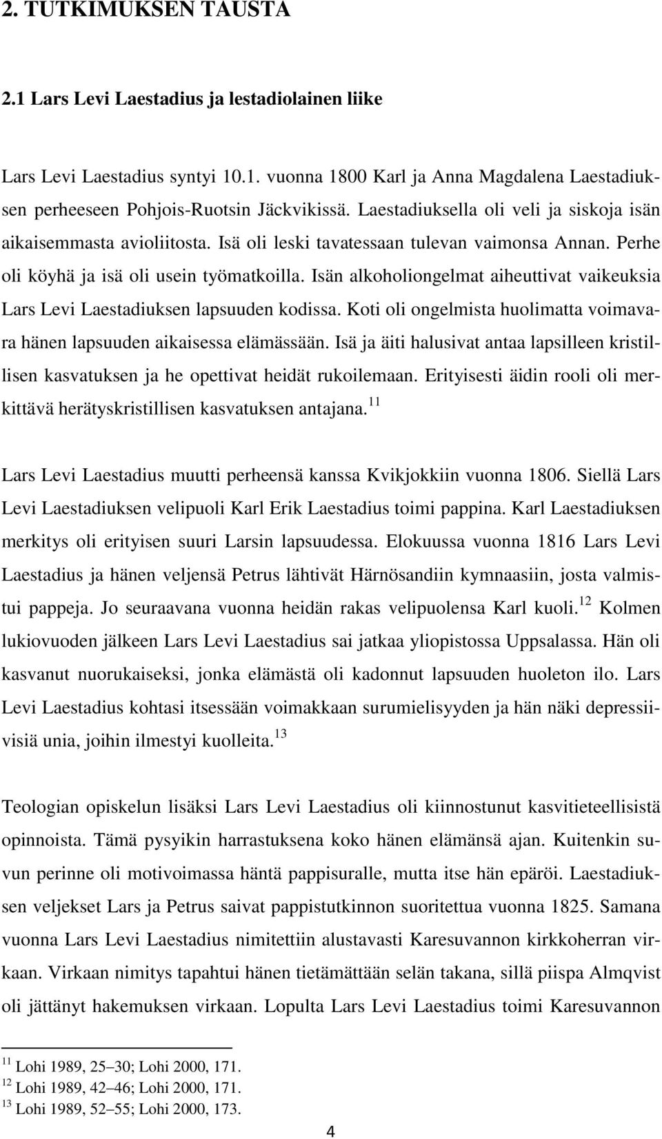 Isän alkoholiongelmat aiheuttivat vaikeuksia Lars Levi Laestadiuksen lapsuuden kodissa. Koti oli ongelmista huolimatta voimavara hänen lapsuuden aikaisessa elämässään.