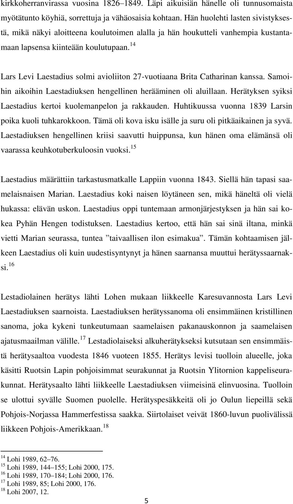 14 Lars Levi Laestadius solmi avioliiton 27-vuotiaana Brita Catharinan kanssa. Samoihin aikoihin Laestadiuksen hengellinen herääminen oli aluillaan.