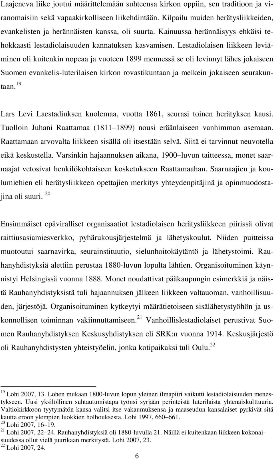 Lestadiolaisen liikkeen leviäminen oli kuitenkin nopeaa ja vuoteen 1899 mennessä se oli levinnyt lähes jokaiseen Suomen evankelis-luterilaisen kirkon rovastikuntaan ja melkein jokaiseen seurakuntaan.
