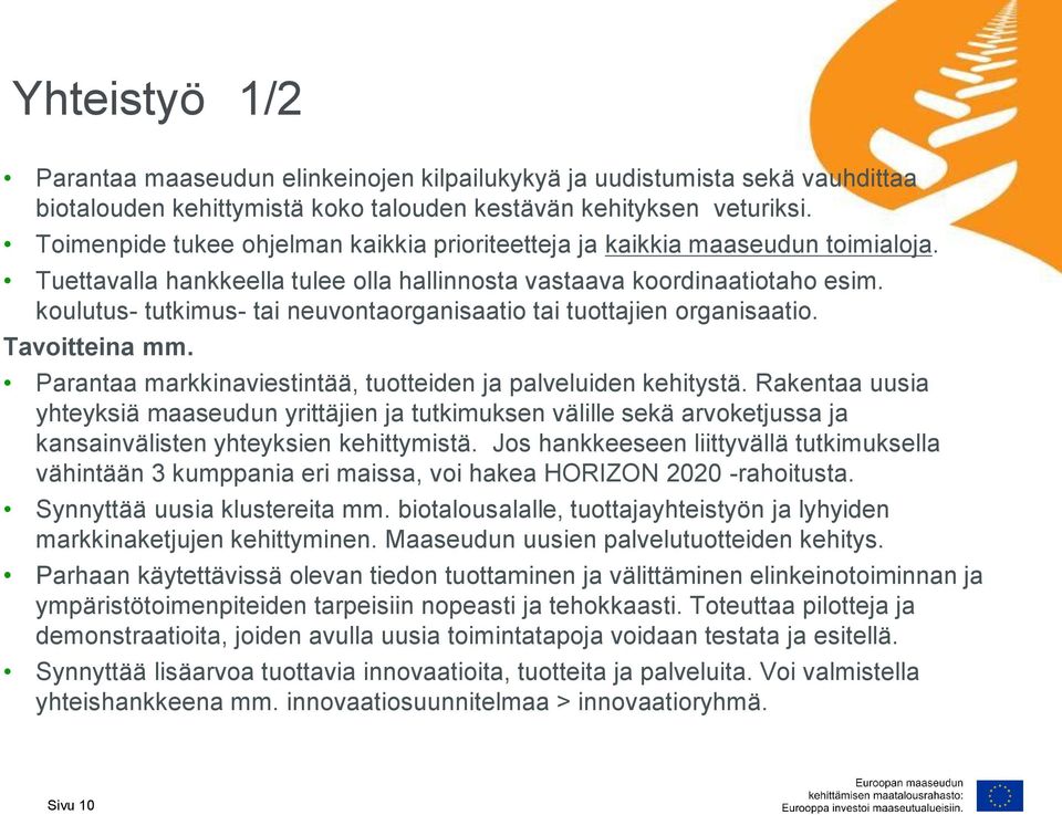 koulutus- tutkimus- tai neuvontaorganisaatio tai tuottajien organisaatio. Tavoitteina mm. Parantaa markkinaviestintää, tuotteiden ja palveluiden kehitystä.