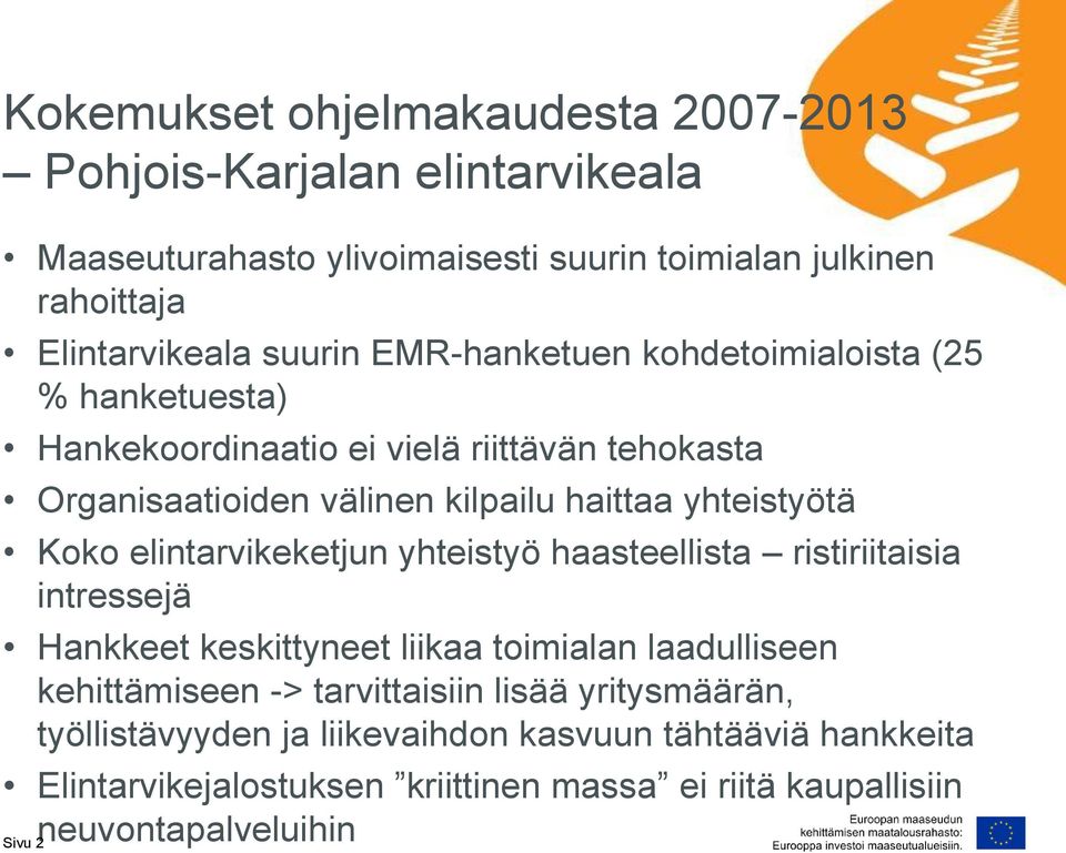 elintarvikeketjun yhteistyö haasteellista ristiriitaisia intressejä Hankkeet keskittyneet liikaa toimialan laadulliseen kehittämiseen -> tarvittaisiin lisää