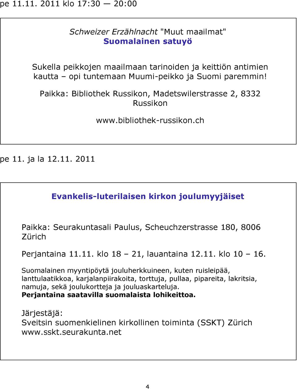 ja la 12.11. 2011 Evankelis-luterilaisen kirkon joulumyyjäiset Paikka: Seurakuntasali Paulus, Scheuchzerstrasse 180, 8006 Zürich Perjantaina 11.11. klo 18 21, lauantaina 12.11. klo 10 16.