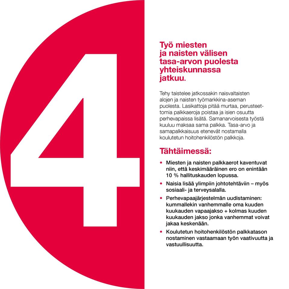Tasa-arvo ja samapalkkaisuus etenevät nostamalla koulutetun hoitohenkilöstön palkkoja. Miesten ja naisten palkkaerot kaventuvat niin, että keskimääräinen ero on enintään 10 % hallituskauden lopussa.