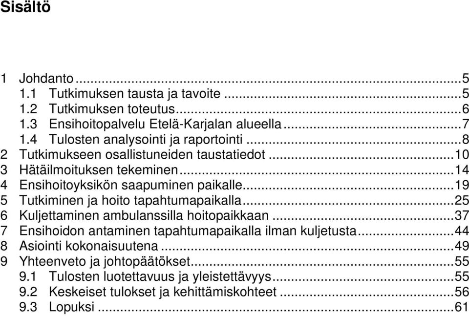 .. 19 5 Tutkiminen ja hoito tapahtumapaikalla... 25 6 Kuljettaminen ambulanssilla hoitopaikkaan... 37 7 Ensihoidon antaminen tapahtumapaikalla ilman kuljetusta.