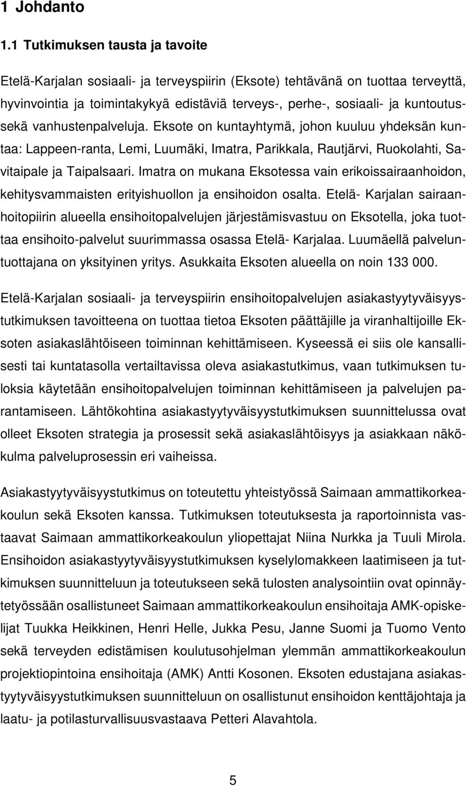 vanhustenpalveluja. Eksote on kuntayhtymä, johon kuuluu yhdeksän kuntaa: Lappeen-ranta, Lemi, Luumäki, Imatra, Parikkala, Rautjärvi, Ruokolahti, Savitaipale ja Taipalsaari.