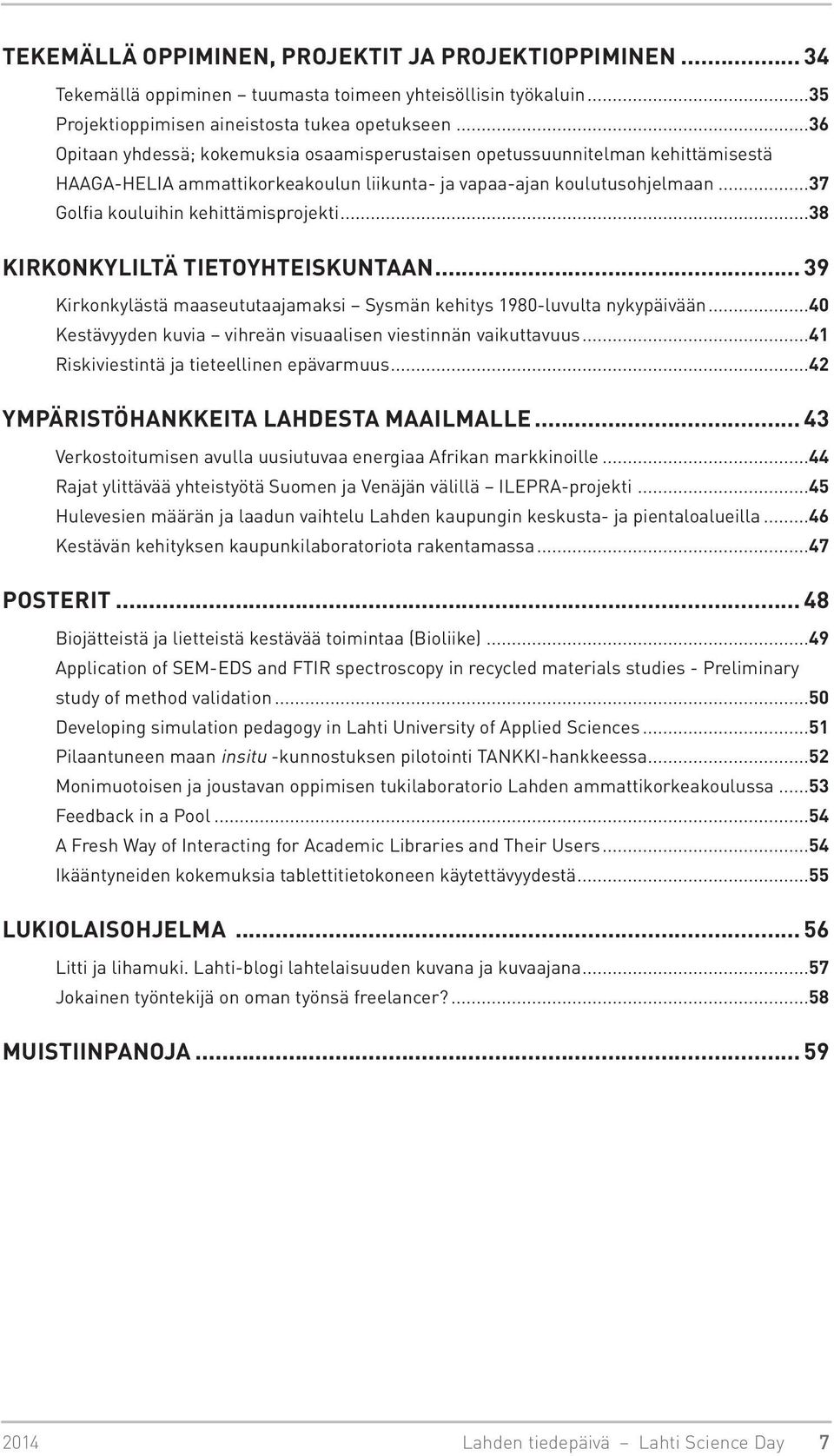 ..38 KIRKONKYLILTÄ TIETO YHTEISKUNTAAN... 39 Kirkonkylästä maaseututaajamaksi Sysmän kehitys 1980-luvulta nykypäivään...40 Kestävyyden kuvia vihreän visuaalisen viestinnän vaikuttavuus.