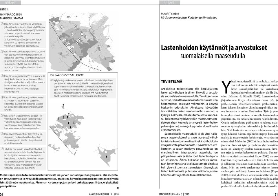 2) Jos hirviä pyritään ajamaan valtatie kahden (vt2) varresta pohjoiseen eli veteen, on passimies odottamassa.