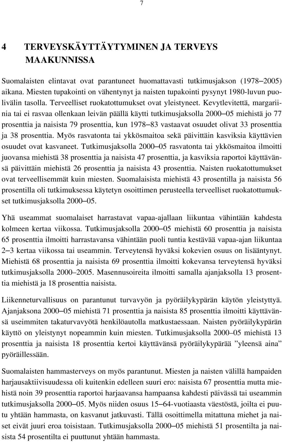 Kevytlevitettä, margariinia tai ei rasvaa ollenkaan leivän päällä käytti tutkimusjaksolla 2 5 miehistä jo 77 prosenttia ja naisista 79 prosenttia, kun 1978 83 vastaavat osuudet olivat 33 prosenttia