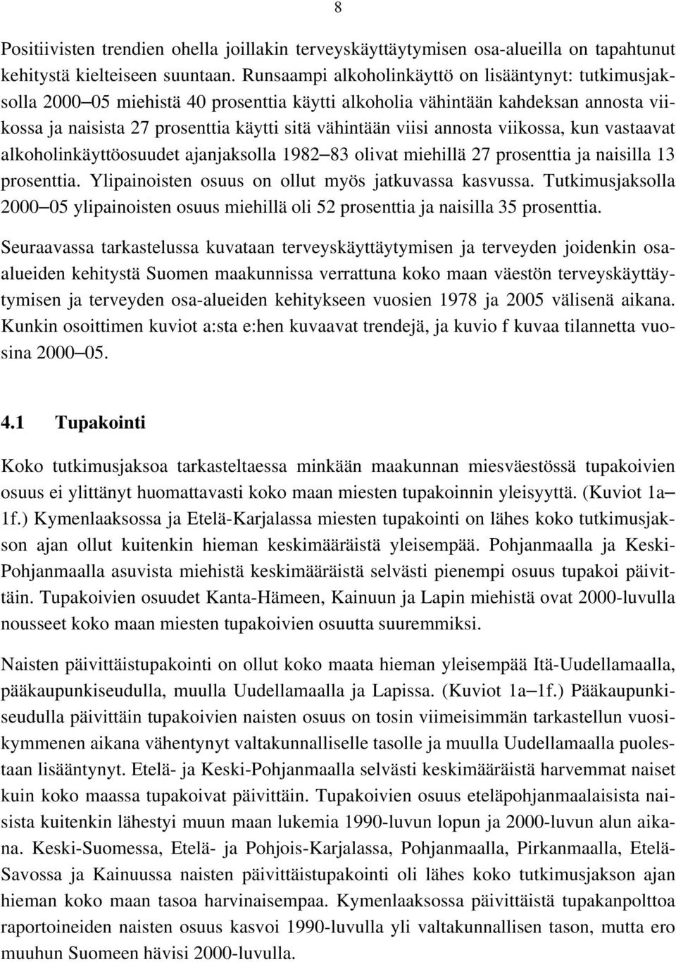 viikossa, kun vastaavat alkoholinkäyttöosuudet ajanjaksolla 1982 83 olivat miehillä 27 prosenttia ja naisilla 13 prosenttia. Ylipainoisten osuus on ollut myös jatkuvassa kasvussa.