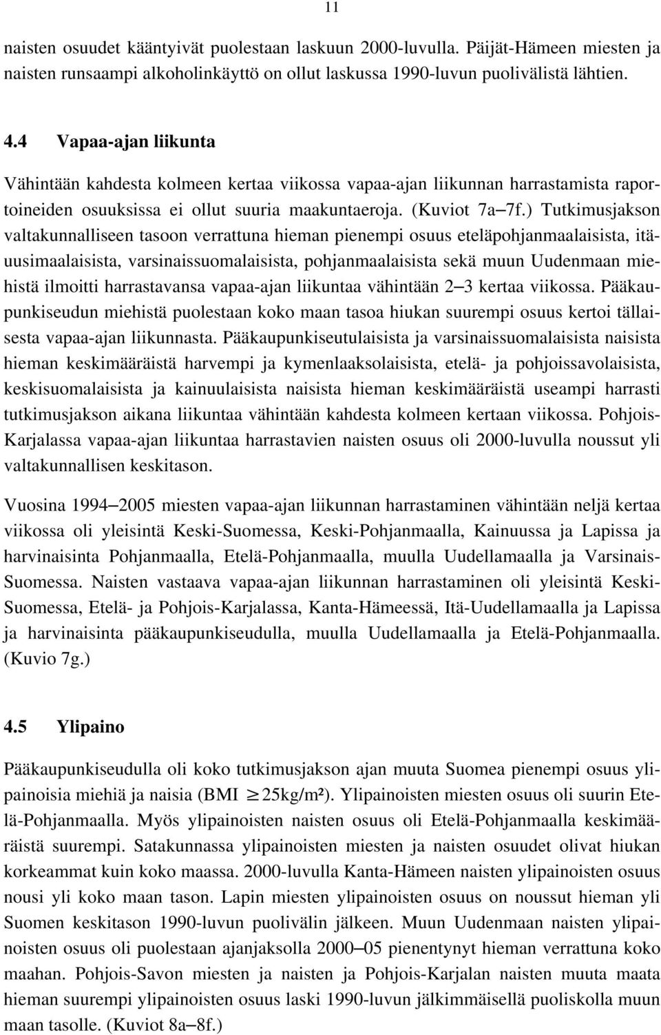 ) Tutkimusjakson valtakunnalliseen tasoon verrattuna hieman pienempi osuus eteläpohjanmaalaisista, itäuusimaalaisista, varsinaissuomalaisista, pohjanmaalaisista sekä muun Uudenmaan miehistä ilmoitti