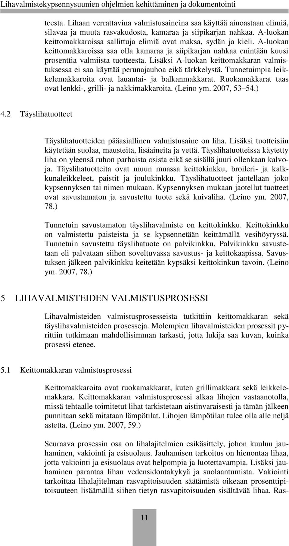 Lisäksi A-luokan keittomakkaran valmistuksessa ei saa käyttää perunajauhoa eikä tärkkelystä. Tunnetuimpia leikkelemakkaroita ovat lauantai- ja balkanmakkarat.